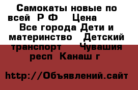 Самокаты новые по всей  Р.Ф. › Цена ­ 300 - Все города Дети и материнство » Детский транспорт   . Чувашия респ.,Канаш г.